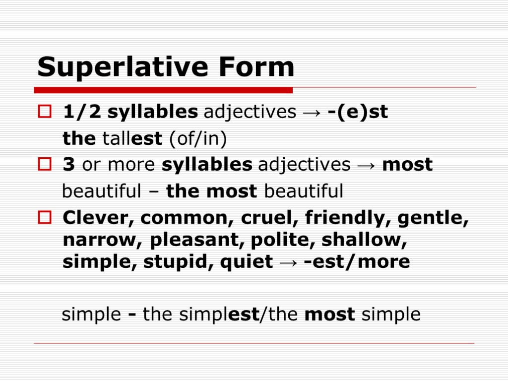 Superlative Form 1/2 syllables adjectives → -(e)st the tallest (of/in) 3 or more syllables